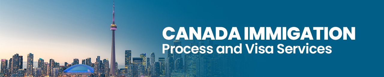 Canada Immigration Process and Visa Services!